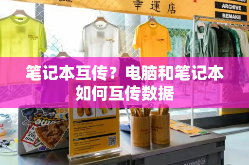 笔记本互传？电脑和笔记本如何互传数据