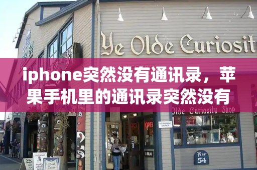iphone突然没有通讯录，苹果手机里的通讯录突然没有了