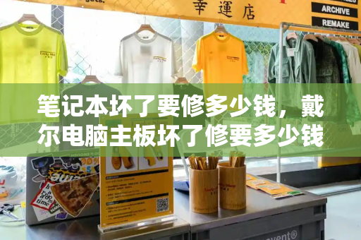 笔记本坏了要修多少钱，戴尔电脑主板坏了修要多少钱