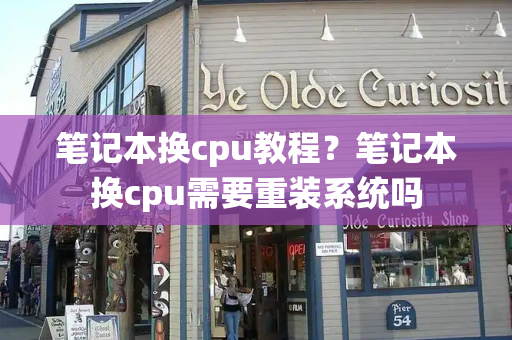 笔记本换cpu教程？笔记本换cpu需要重装系统吗