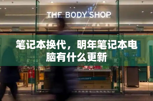 笔记本换代，明年笔记本电脑有什么更新-第1张图片-星选测评