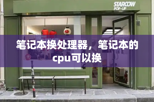 笔记本换处理器，笔记本的cpu可以换