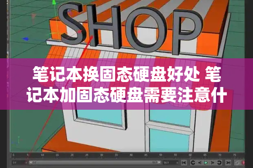 笔记本换固态硬盘好处 笔记本加固态硬盘需要注意什么