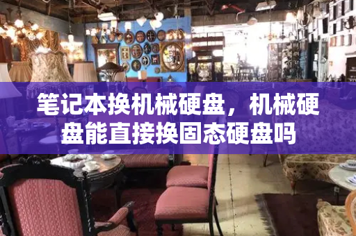 笔记本换机械硬盘，机械硬盘能直接换固态硬盘吗