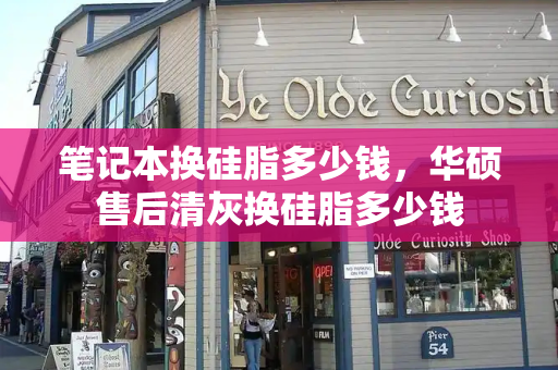笔记本换硅脂多少钱，华硕售后清灰换硅脂多少钱-第1张图片-星选测评