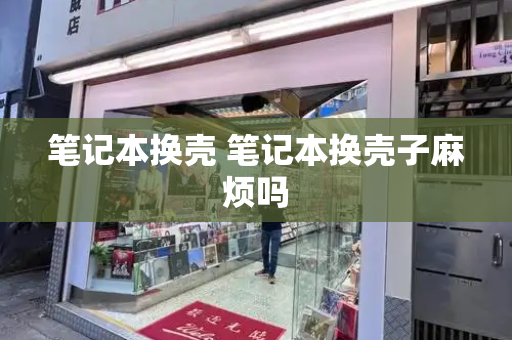 笔记本换壳 笔记本换壳子麻烦吗