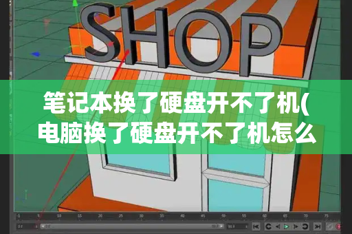 笔记本换了硬盘开不了机(电脑换了硬盘开不了机怎么办)