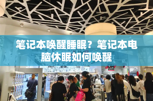 笔记本唤醒睡眠？笔记本电脑休眠如何唤醒-第1张图片-星选测评