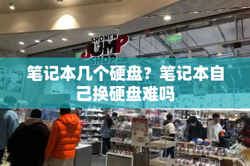 笔记本几个硬盘？笔记本自己换硬盘难吗