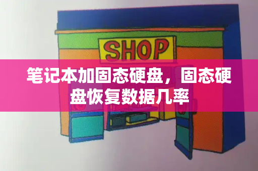笔记本加固态硬盘，固态硬盘恢复数据几率