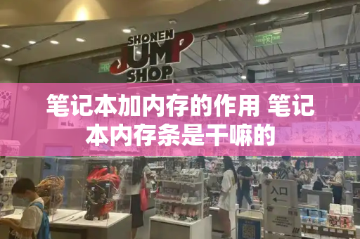 笔记本加内存的作用 笔记本内存条是干嘛的-第1张图片-星选测评