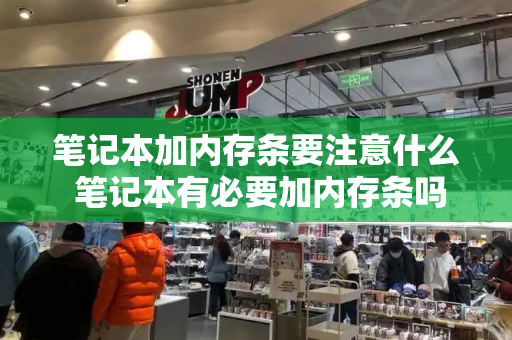 笔记本加内存条要注意什么 笔记本有必要加内存条吗-第1张图片-星选测评