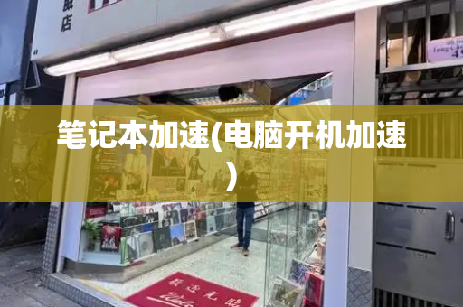 笔记本加速(电脑开机加速)