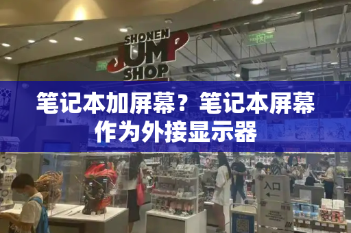 笔记本加屏幕？笔记本屏幕作为外接显示器