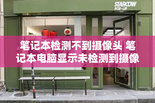 笔记本检测不到摄像头 笔记本电脑显示未检测到摄像头