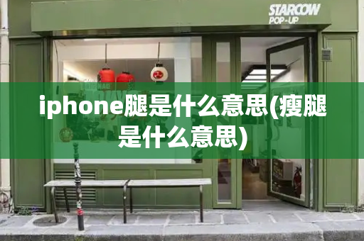 iphone腿是什么意思(瘦腿是什么意思)