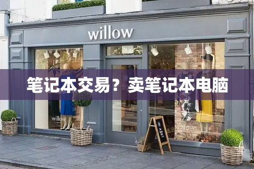 笔记本交易？卖笔记本电脑-第1张图片-星选测评