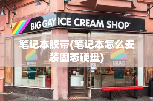 笔记本胶带(笔记本怎么安装固态硬盘)