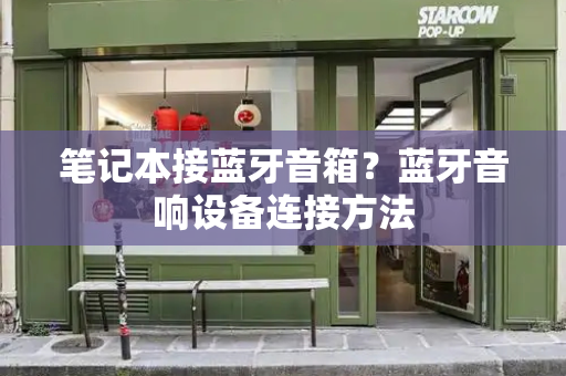 笔记本接蓝牙音箱？蓝牙音响设备连接方法-第1张图片-星选测评