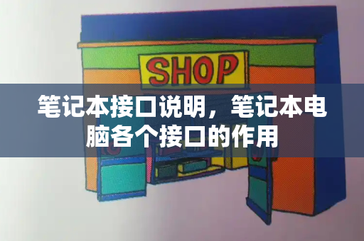 笔记本接口说明，笔记本电脑各个接口的作用