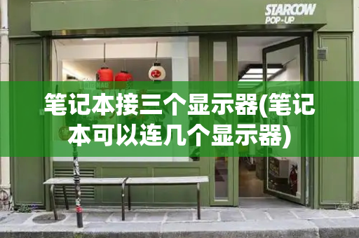 笔记本接三个显示器(笔记本可以连几个显示器)-第1张图片-星选测评