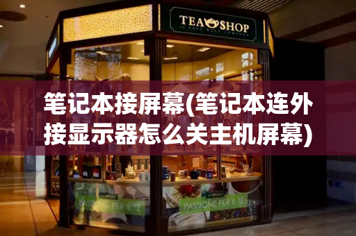 笔记本接屏幕(笔记本连外接显示器怎么关主机屏幕)