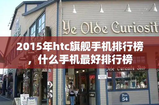 2015年htc旗舰手机排行榜，什么手机最好排行榜