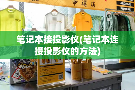 笔记本接投影仪(笔记本连接投影仪的方法)-第1张图片-星选测评