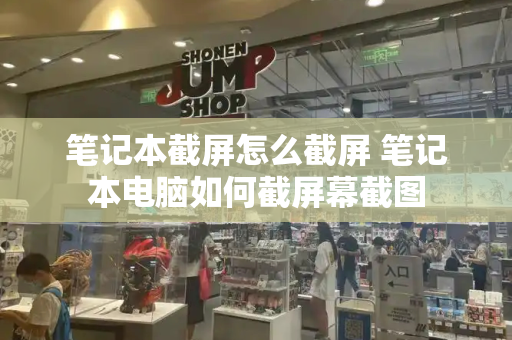 笔记本截屏怎么截屏 笔记本电脑如何截屏幕截图-第1张图片-星选测评