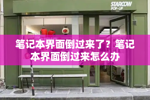 笔记本界面倒过来了？笔记本界面倒过来怎么办-第1张图片-星选测评