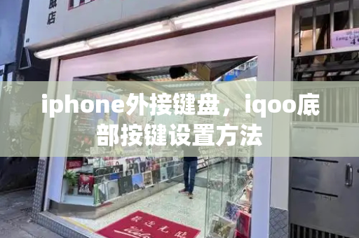 iphone外接键盘，iqoo底部按键设置方法-第1张图片-星选测评