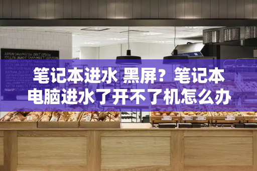 笔记本进水 黑屏？笔记本电脑进水了开不了机怎么办-第1张图片-星选测评