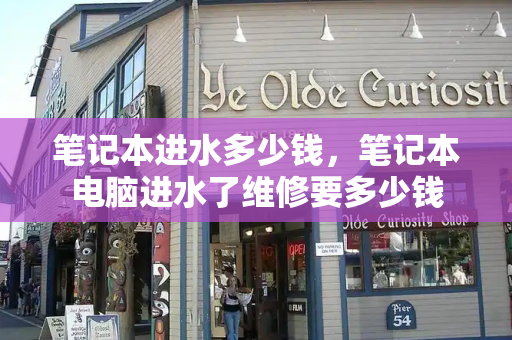 笔记本进水多少钱，笔记本电脑进水了维修要多少钱