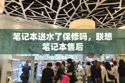 笔记本进水了保修吗，联想笔记本售后