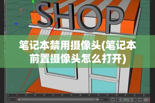 笔记本禁用摄像头(笔记本前置摄像头怎么打开)