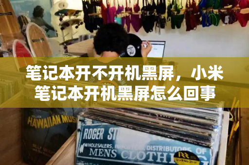 笔记本开不开机黑屏，小米笔记本开机黑屏怎么回事-第1张图片-星选测评