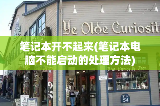 笔记本开不起来(笔记本电脑不能启动的处理方法)