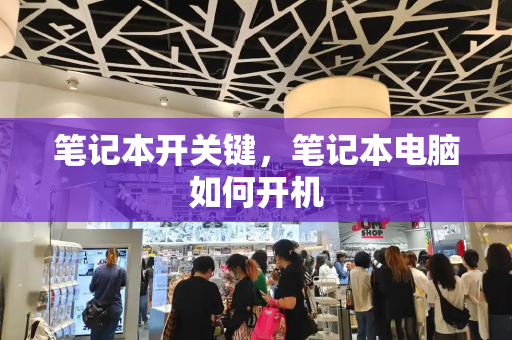 笔记本开关键，笔记本电脑如何开机-第1张图片-星选测评