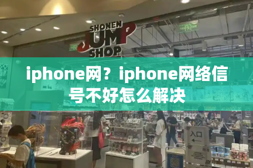 iphone网？iphone网络信号不好怎么解决