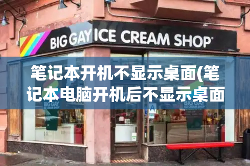 笔记本开机不显示桌面(笔记本电脑开机后不显示桌面图标)