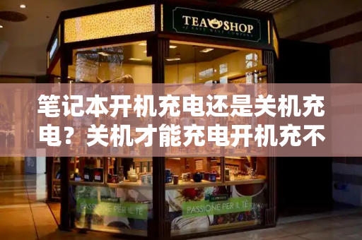 笔记本开机充电还是关机充电？关机才能充电开机充不了-第1张图片-星选测评