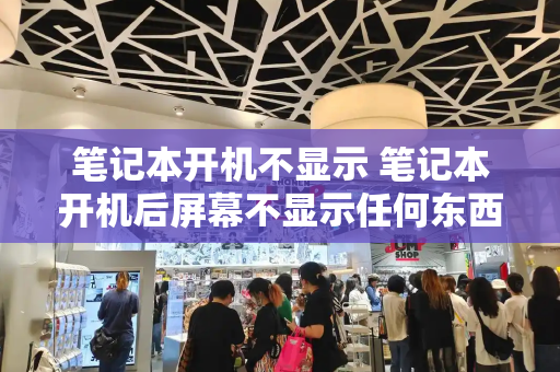 笔记本开机不显示 笔记本开机后屏幕不显示任何东西