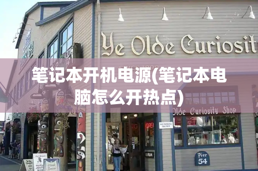 笔记本开机电源(笔记本电脑怎么开热点)