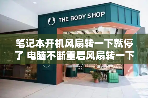 笔记本开机风扇转一下就停了 电脑不断重启风扇转一下就停-第1张图片-星选测评