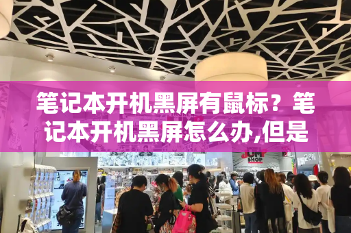 笔记本开机黑屏有鼠标？笔记本开机黑屏怎么办,但是有鼠标