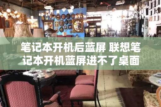 笔记本开机后蓝屏 联想笔记本开机蓝屏进不了桌面