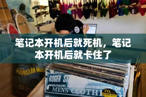 笔记本开机后就死机，笔记本开机后就卡住了