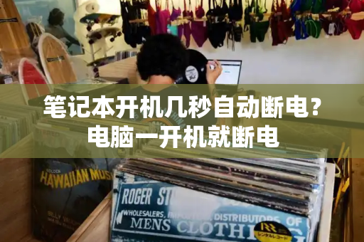 笔记本开机几秒自动断电？电脑一开机就断电