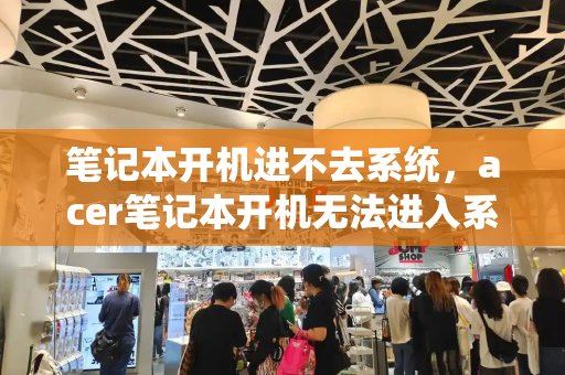 笔记本开机进不去系统，acer笔记本开机无法进入系统