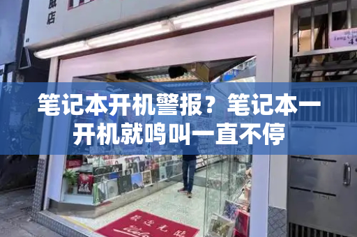 笔记本开机警报？笔记本一开机就鸣叫一直不停-第1张图片-星选测评